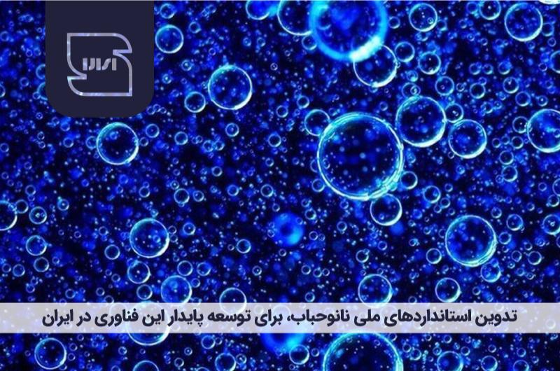 تدوین استانداردهای ملی نانوحباب، برای توسعه پایدار این فناوری‌ در ایران